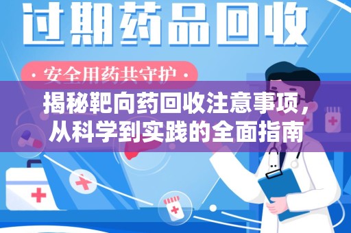 杭州揭秘靶向药回收注意事项，从科学到实践的全面指南